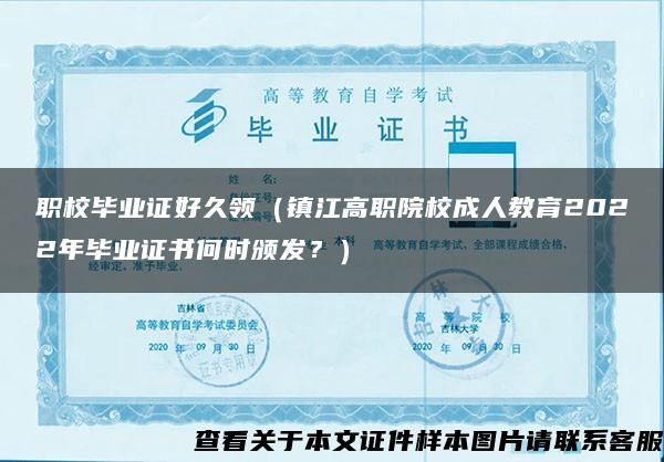 职校毕业证好久领（镇江高职院校成人教育2022年毕业证书何时颁发？）