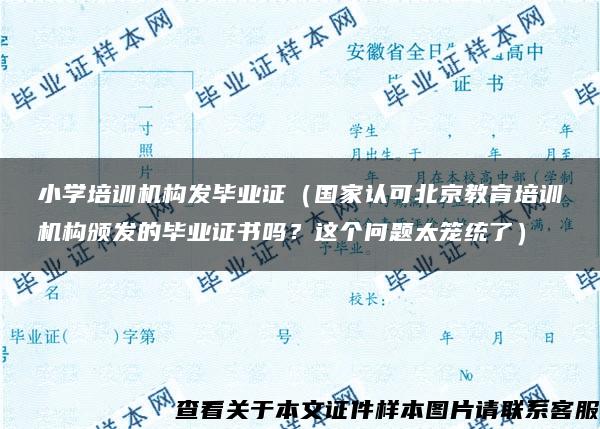 小学培训机构发毕业证（国家认可北京教育培训机构颁发的毕业证书吗？这个问题太笼统了）