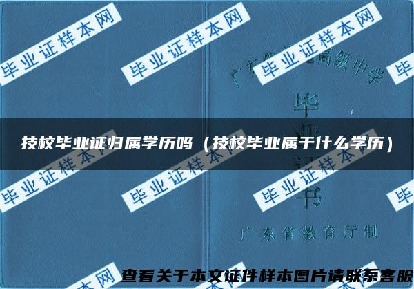 技校毕业证归属学历吗（技校毕业属于什么学历）