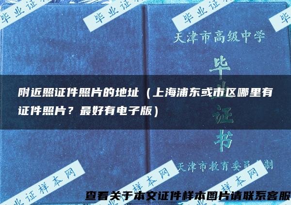 附近照证件照片的地址（上海浦东或市区哪里有证件照片？最好有电子版）