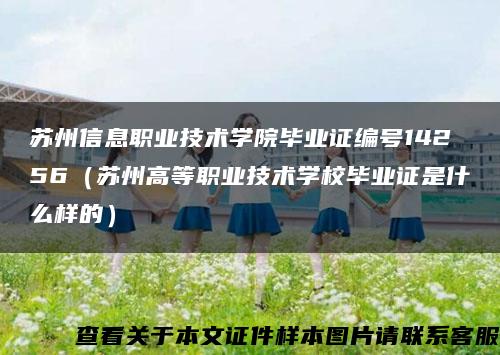 苏州信息职业技术学院毕业证编号14256（苏州高等职业技术学校毕业证是什么样的）