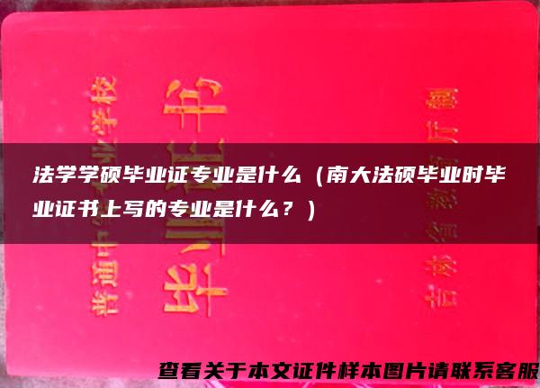 法学学硕毕业证专业是什么（南大法硕毕业时毕业证书上写的专业是什么？）