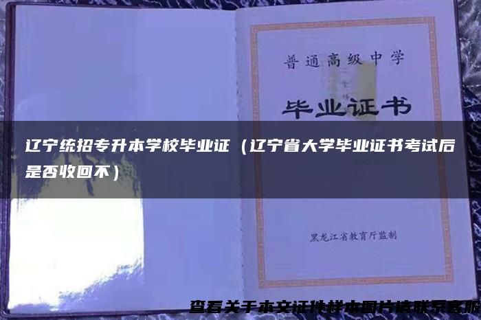 辽宁统招专升本学校毕业证（辽宁省大学毕业证书考试后是否收回不）