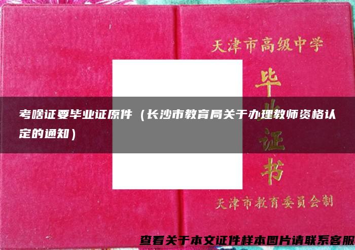 考啥证要毕业证原件（长沙市教育局关于办理教师资格认定的通知）