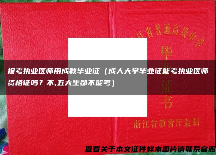 报考执业医师用成教毕业证（成人大学毕业证能考执业医师资格证吗？不,五大生都不能考）