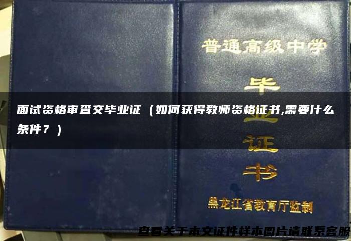 面试资格审查交毕业证（如何获得教师资格证书,需要什么条件？）