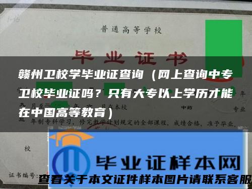 赣州卫校学毕业证查询（网上查询中专卫校毕业证吗？只有大专以上学历才能在中国高等教育）