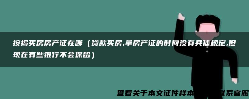 按揭买房房产证在哪（贷款买房,拿房产证的时间没有具体规定,但现在有些银行不会保留）