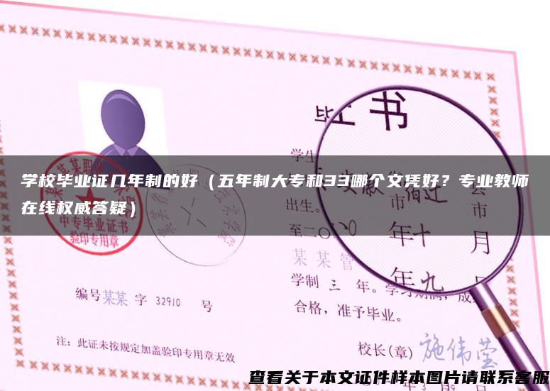 学校毕业证几年制的好（五年制大专和33哪个文凭好？专业教师在线权威答疑）