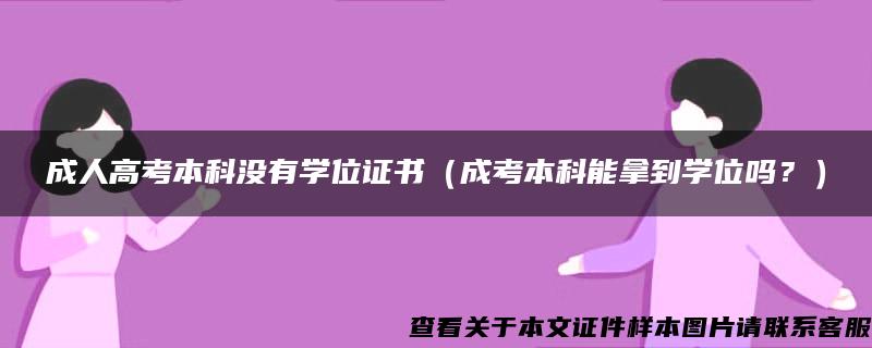 成人高考本科没有学位证书（成考本科能拿到学位吗？）