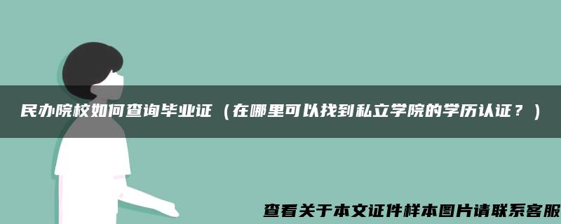 民办院校如何查询毕业证（在哪里可以找到私立学院的学历认证？）