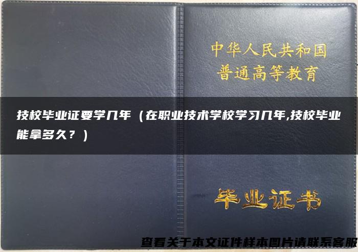 技校毕业证要学几年（在职业技术学校学习几年,技校毕业能拿多久？）