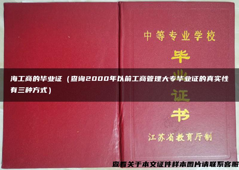 海工商的毕业证（查询2000年以前工商管理大专毕业证的真实性有三种方式）