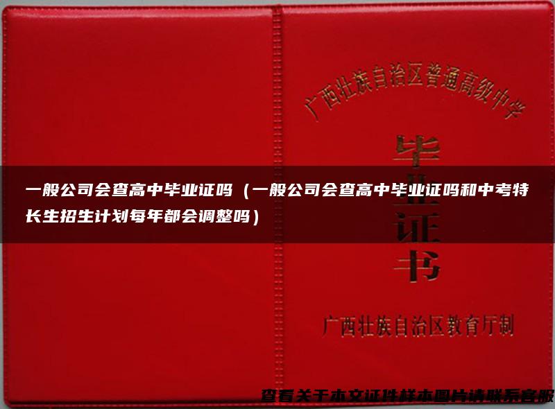 一般公司会查高中毕业证吗（一般公司会查高中毕业证吗和中考特长生招生计划每年都会调整吗）