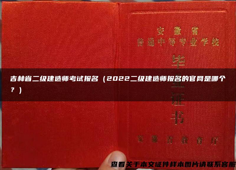 吉林省二级建造师考试报名（2022二级建造师报名的官网是哪个？）