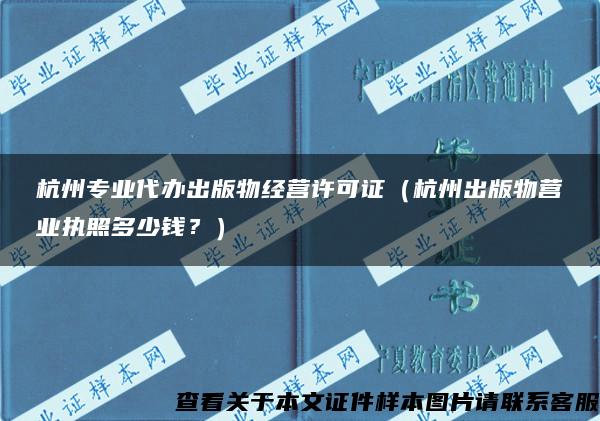 杭州专业代办出版物经营许可证（杭州出版物营业执照多少钱？）