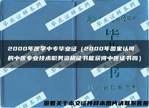 2000年医学中专毕业证（2000年国家认可的中医专业技术职务资格证书能获得中医证书吗）