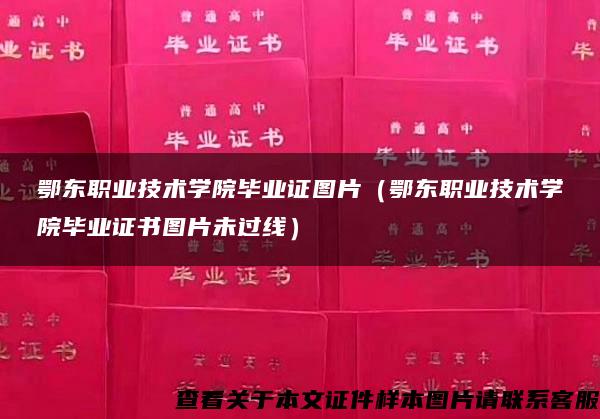 鄂东职业技术学院毕业证图片（鄂东职业技术学院毕业证书图片未过线）