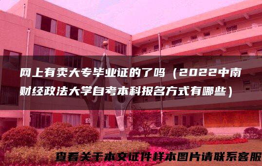 网上有卖大专毕业证的了吗（2022中南财经政法大学自考本科报名方式有哪些）