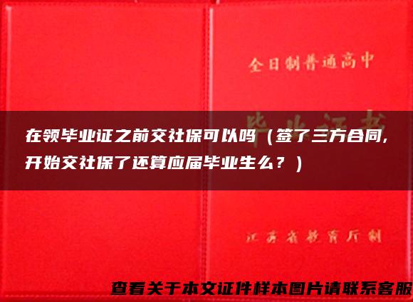 在领毕业证之前交社保可以吗（签了三方合同,开始交社保了还算应届毕业生么？）