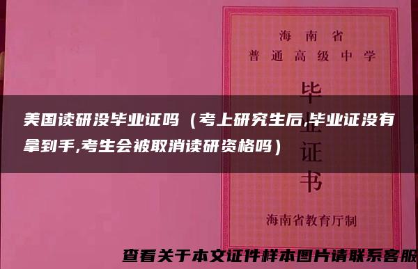 美国读研没毕业证吗（考上研究生后,毕业证没有拿到手,考生会被取消读研资格吗）