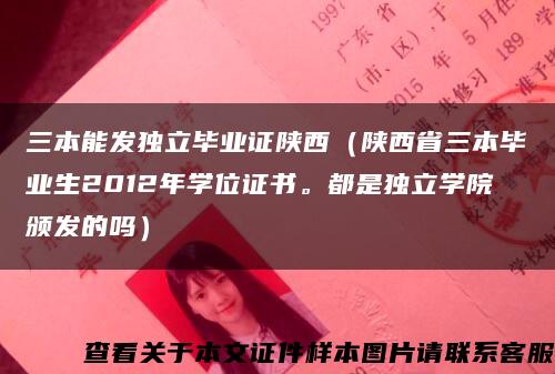 三本能发独立毕业证陕西（陕西省三本毕业生2012年学位证书。都是独立学院颁发的吗）