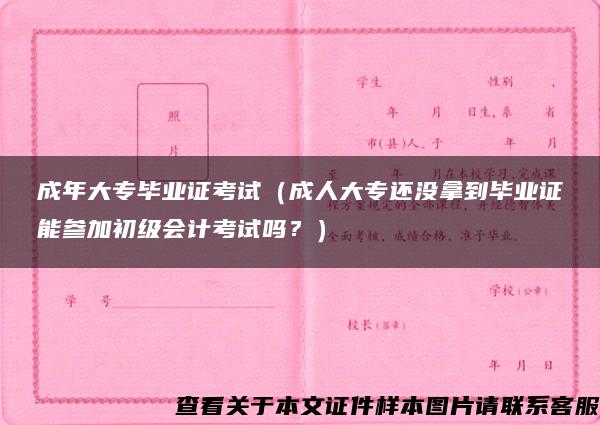 成年大专毕业证考试（成人大专还没拿到毕业证能参加初级会计考试吗？）