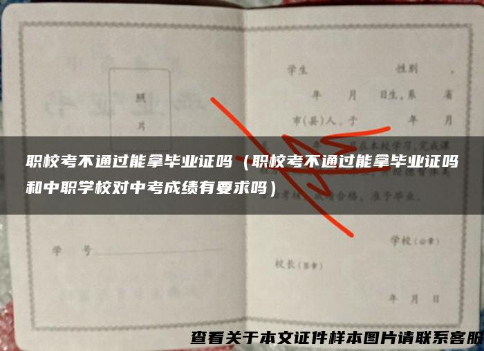 职校考不通过能拿毕业证吗（职校考不通过能拿毕业证吗和中职学校对中考成绩有要求吗）