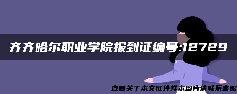 齐齐哈尔职业学院报到证编号:12729