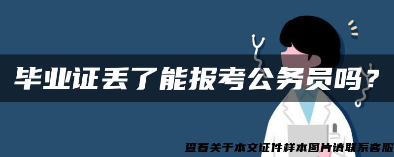 毕业证丢了能报考公务员吗？