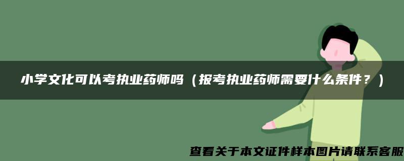 小学文化可以考执业药师吗（报考执业药师需要什么条件？）