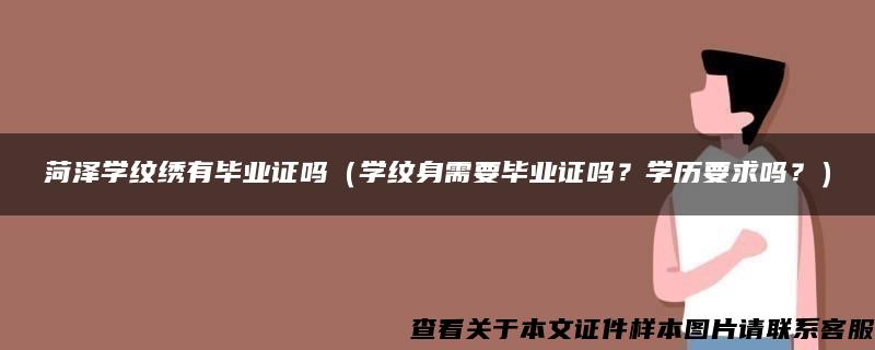 菏泽学纹绣有毕业证吗（学纹身需要毕业证吗？学历要求吗？）