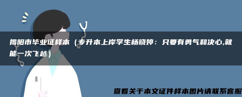 揭阳市毕业证样本（专升本上岸学生杨晓婷：只要有勇气和决心,就能一次飞越）