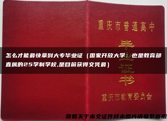 怎么才能最快拿到大专毕业证（国家开放大学：也是教育部直属的25学制学校,是目前获得文凭最）