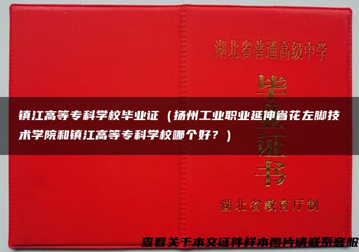 镇江高等专科学校毕业证（扬州工业职业延伸省花左脚技术学院和镇江高等专科学校哪个好？）