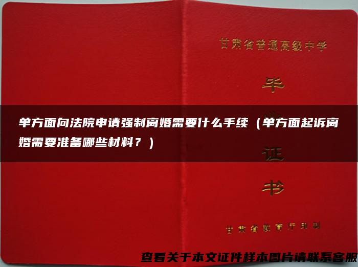 单方面向法院申请强制离婚需要什么手续（单方面起诉离婚需要准备哪些材料？）