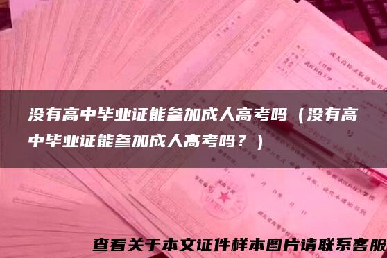 没有高中毕业证能参加成人高考吗（没有高中毕业证能参加成人高考吗？）