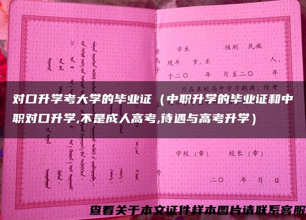 对口升学考大学的毕业证（中职升学的毕业证和中职对口升学,不是成人高考,待遇与高考升学）