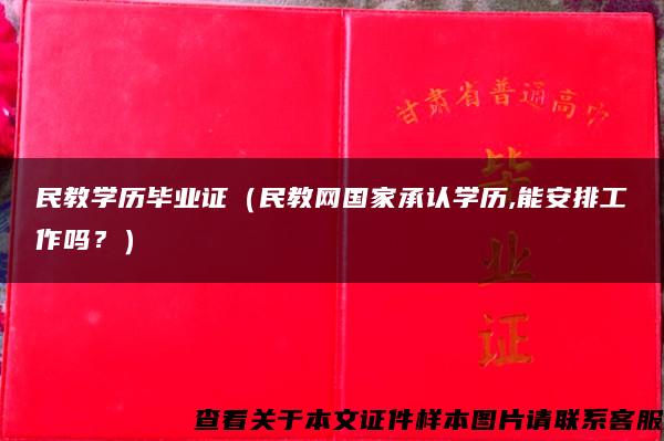 民教学历毕业证（民教网国家承认学历,能安排工作吗？）