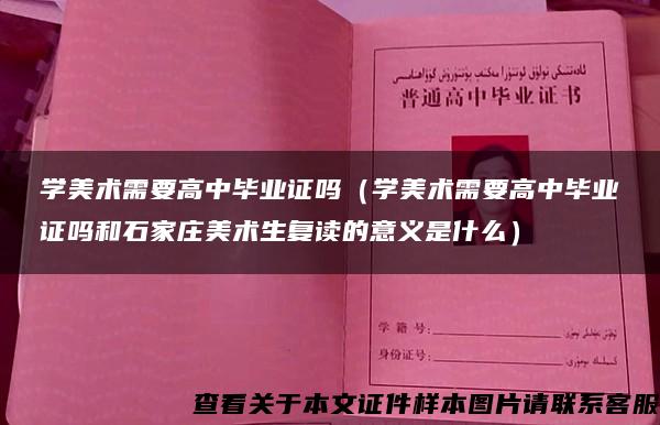 学美术需要高中毕业证吗（学美术需要高中毕业证吗和石家庄美术生复读的意义是什么）