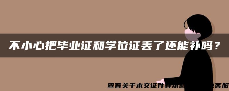 不小心把毕业证和学位证丢了还能补吗？