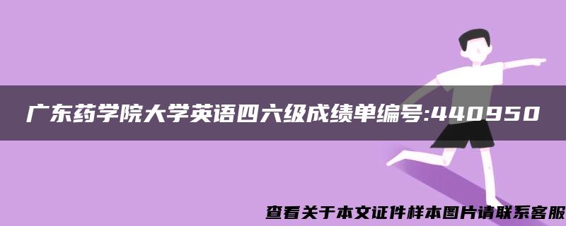 广东药学院大学英语四六级成绩单编号:440950