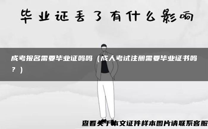 成考报名需要毕业证吗吗（成人考试注册需要毕业证书吗？）