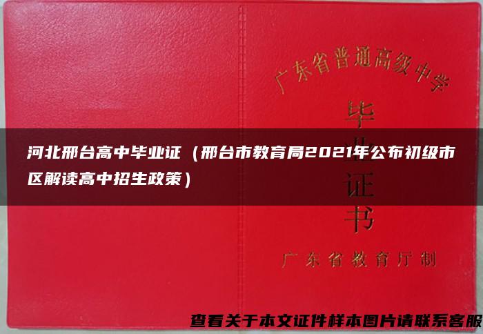 河北邢台高中毕业证（邢台市教育局2021年公布初级市区解读高中招生政策）