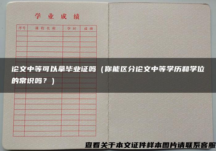 论文中等可以拿毕业证吗（你能区分论文中等学历和学位的常识吗？）