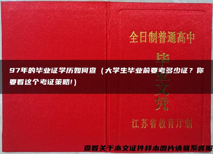 97年的毕业证学历如何查（大学生毕业前要考多少证？你要看这个考证策略!）