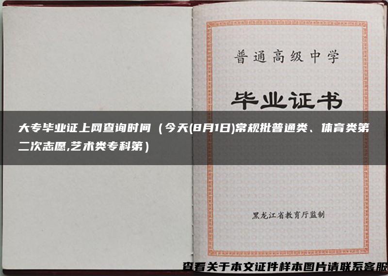 大专毕业证上网查询时间（今天(8月1日)常规批普通类、体育类第二次志愿,艺术类专科第）