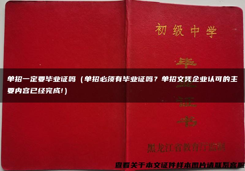 单招一定要毕业证吗（单招必须有毕业证吗？单招文凭企业认可的主要内容已经完成!）