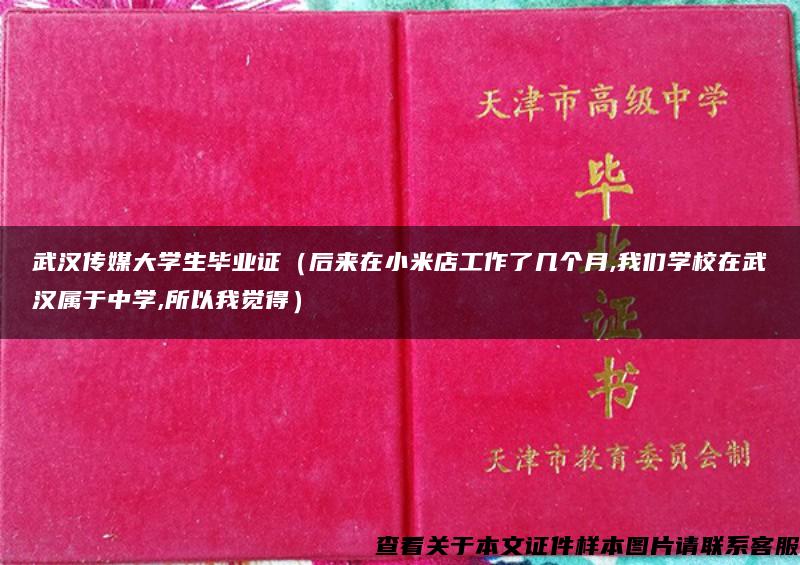 武汉传媒大学生毕业证（后来在小米店工作了几个月,我们学校在武汉属于中学,所以我觉得）