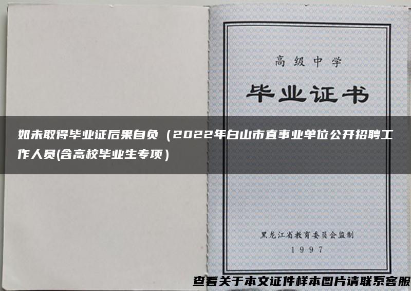 如未取得毕业证后果自负（2022年白山市直事业单位公开招聘工作人员(含高校毕业生专项）